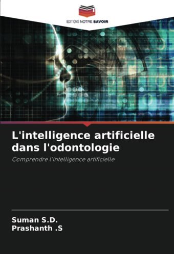 L'İntelligence Artificielle Dans L'Odontologie: Comprendre L'İntelligence Artificielle S. D., Suman Editions Notre Savoir