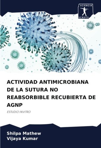 Actıvıdad Antımıcrobıana De La Sutura No Reabsorbıble Recubıerta De Agnp: Estudıo Invıtro Mathew, Shilpa Sciencia Scripts