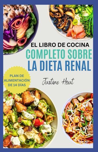 El Lıbro De Cocına Completo Sobre La Dıeta Renal: Recetas Bajas En Sodio Y Potasio Y Oxalato Para Pacientes Con Enfermedades Renales, Dilisis Y Erc Hout, Justine Independently Publıshed