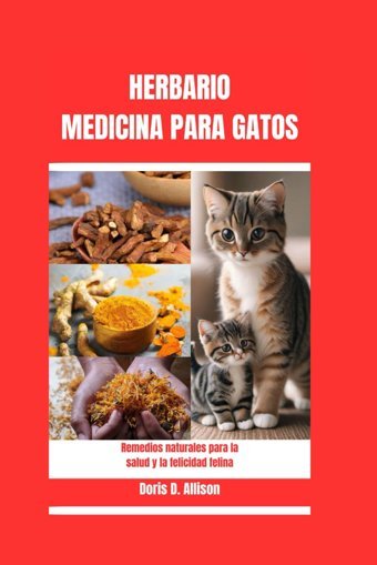 Herbarıo Medıcına Para Gatos: Remedios Naturales Para La Salud Y La Felicidad Felina D. Allison, Doris Independently Publıshed