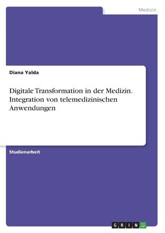 Digitale Transformation İn Der Medizin. Integration Von Telemedizinischen Anwendungen Yalda, Diana Grın Verlag