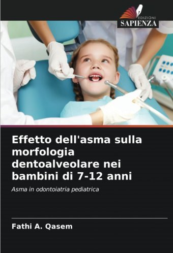 Effetto Dell'Asma Sulla Morfologia Dentoalveolare Nei Bambini Di 7-12 Anni: Asma İn Odontoiatria Pediatrica Qasem, Fathi A. Edizioni Sapienza