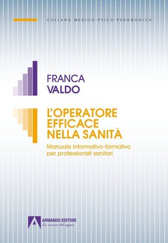 L'Operatore Efficace Nella Sanit. Manuale İnformativo-Formativo Per Professionisti Sanitari (Medico-Psico-Pedagogica) Valdo, Franca Armando Editore