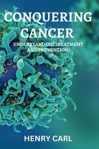Conquerıng Cancer: Understanding Treatment And Prevention (The Health Chronıcles) Carl, Henry Independently Publıshed