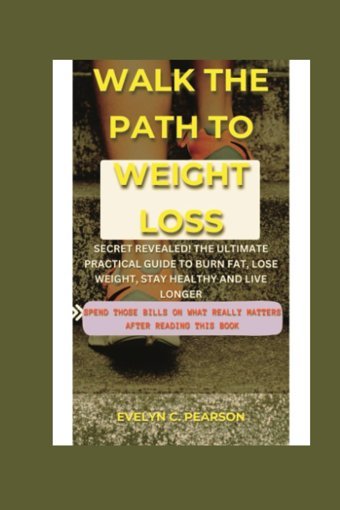 Walk The Path To Weıght Loss: Secret Revealed! The Ultımate Practıcal Guıde To Burn Fat, Lose Weıght, Stay Healthy And Lıve Longer Pearson, Evelyn C Independently Publıshed