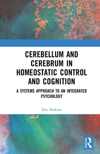 Cerebellum And Cerebrum İn Homeostatic Control And Cognition: A Systems Approach To An Integrated Psychology Parkins, Eric Routledge