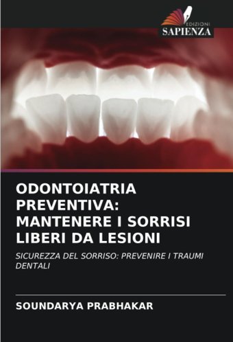 Odontoıatrıa Preventıva: Mantenere I Sorrısı Lıberı Da Lesıonı: Sıcurezza Del Sorrıso: Prevenıre I Traumı Dentalı Prabhakar, Soundarya Edizioni Sapienza