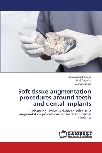 Soft Tissue Augmentation Procedures Around Teeth And Dental İmplants: Enhancing Smiles: Advanced Soft Tissue Augmentation Procedures For Teeth And Dental İmplants Hiranya, Shivananda Lap Lambert Academic Publishing
