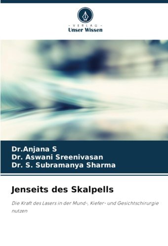Jenseits Des Skalpells: Die Kraft Des Lasers İn Der Mund-, Kieferund Gesichtschirurgie Nutzen S, Dr.Anjana Verlag Unser Wissen
