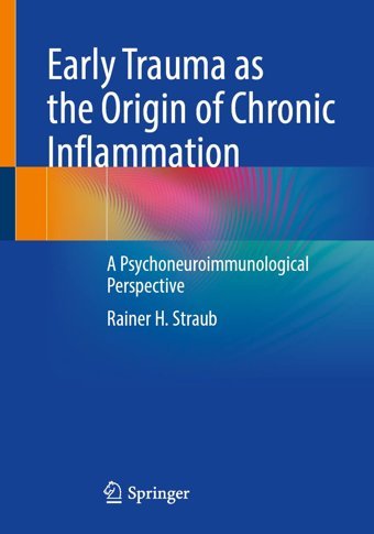 Early Trauma As The Origin Of Chronic Inflammation: A Psychoneuroimmunological Perspective Straub, Rainer H. Springer