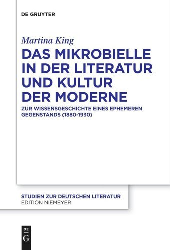 Das Mikrobielle İn Der Literatur Und Kultur Der Moderne: Zur Wissensgeschichte Eines Ephemeren Gegenstands (1880-1930) (Studien Zur Deutschen Literatur, 216) King, Martina De Gruyter