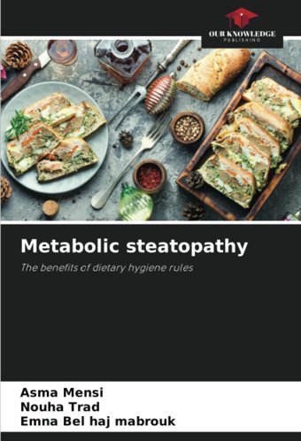 Metabolic Steatopathy: The Benefits Of Dietary Hygiene Rules Mensi, Asma Our Knowledge Publishing