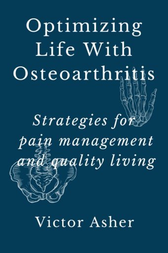 Optimizing Life With Osteoarthritis: Strategies For Pain Management And Quality Living Asher, Victor Independently Publıshed