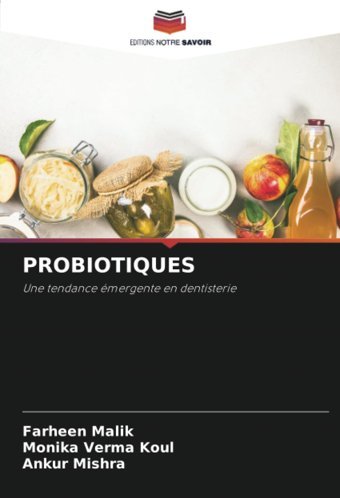 Probıotıques: Une Tendance Mergente En Dentisterie Malik, Farheen Editions Notre Savoir