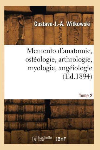 Memento D'Anatomie, Ostologie, Arthrologie, Myologie, Angiologie. Tome 2 Witkowski Hachette Bnf