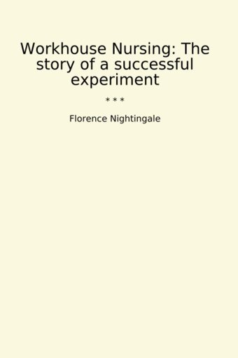 Workhouse Nursing: The Story Of A Successful Experiment (Classic Books) Florence Nightingale Lettel Books