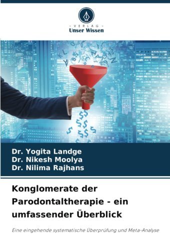 Konglomerate Der Parodontaltherapie Ein Umfassender Überblick: Eine Eingehende Systematische Überprüfung Und Meta-Analyse Landge, Dr. Yogita Verlag Unser Wissen