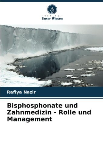 Bisphosphonate Und Zahnmedizin Rolle Und Management: De Nazir, Rafiya Verlag Unser Wissen