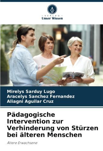 Pdagogische Intervention Zur Verhinderung Von Stürzen Bei Lteren Menschen: Ltere Erwachsene Sarduy Lugo, Mirelys Verlag Unser Wissen