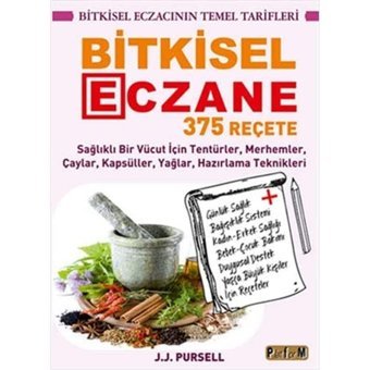 Bitkisel Eczane 375 Reçete: Sağlıklı Bir Vücut İçin Tentürler, Merhemler, Çaylar, Kapsüller, Yağlar, Hazırlama Teknikleri J.J. Pursell Platform Yayınları