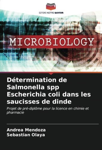 Dtermination De Salmonella Spp Escherichia Coli Dans Les Saucisses De Dinde: Projet De Pr-Diplme Pour La Licence En Chimie Et Pharmacie Mendoza, Andrea Editions Notre Savoir