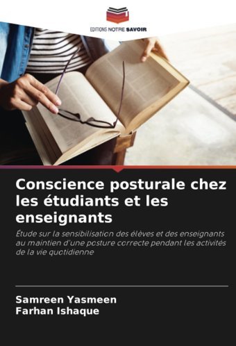 Conscience Posturale Chez Les Tudiants Et Les Enseignants: Tude Sur La Sensibilisation Des Lves Et Des Enseignants Au Maintien D'Une Posture Correcte Pendant Les Activits De La Vie Quotidienne Yasmeen, Samreen Editions Notre Savoir