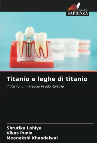 Titanio E Leghe Di Titanio: Il Titanio: Un Miracolo İn Odontoiatria Lohiya, Shrutika Edizioni Sapienza