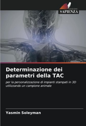 Determinazione Dei Parametri Della Tac: Per La Personalizzazione Di İmpianti Stampati İn 3D Utilizzando Un Campione Animale Soleyman, Yasmin Edizioni Sapienza
