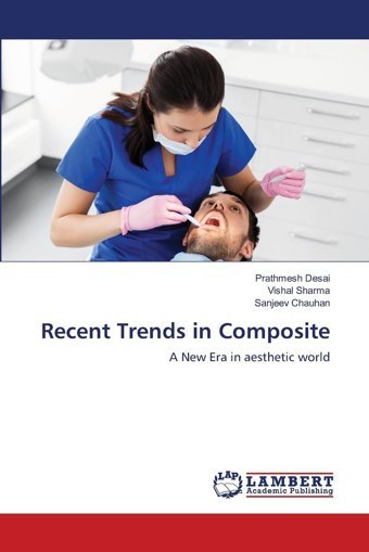 Recent Trends İn Composite: A New Era İn Aesthetic World Desai, Prathmesh Lap Lambert Academic Publishing