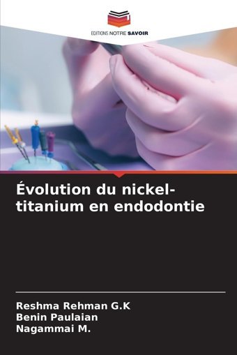 Volution Du Nickel-Titanium En Endodontie: De G. K, Reshma Rehman Editions Notre Savoir