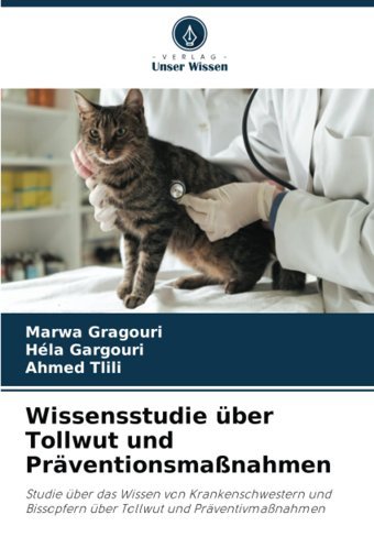 Wissensstudie Über Tollwut Und Prventionsmanahmen: Studie Über Das Wissen Von Krankenschwestern Und Bissopfern Über Tollwut Und Prventivmanahmen Gragouri, Marwa Verlag Unser Wissen