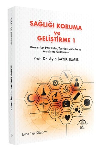 Sağlığı Koruma Ve Geliştirme 1: Kavramlar, Politikalar, Teoriler, Modeller Ve Araştırma Yaklaşımlar Ayla Bayık Temel Ema Tıp Kitabevi