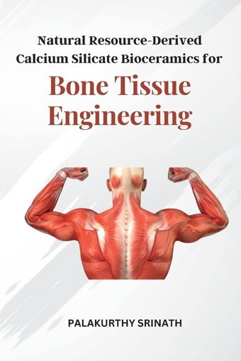 Natural Resource-Derived Calcium Silicate Bioceramics For Bone Tissue Engineering Srinath, Palakurthy Independent Author