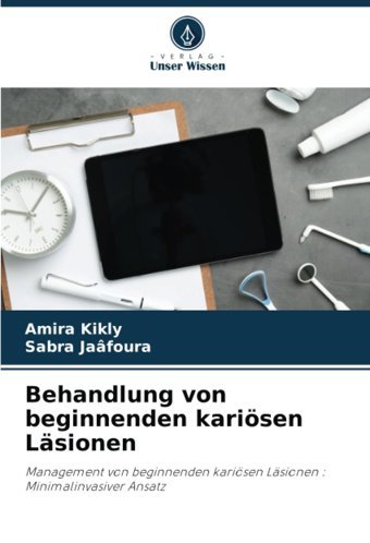 Behandlung Von Beginnenden Kariösen Lsionen: Management Von Beginnenden Kariösen Lsionen : Minimalinvasiver Ansatz Kikly, Amira Verlag Unser Wissen