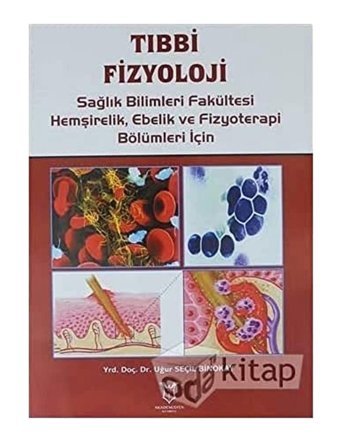 Tıbbi Fizyoloji: Sağlık Bilimleri Fakültesihemşirelik , Ebelik Ve Fizyoterapi Bölümleri İçin Uğur Seçil Binokay Akademisyen Kitabevi
