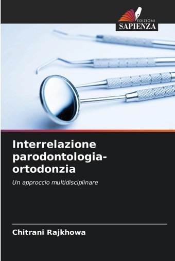 Interrelazione Parodontologia-Ortodonzia: Un Approccio Multidisciplinare Rajkhowa, Chitrani Edizioni Sapienza