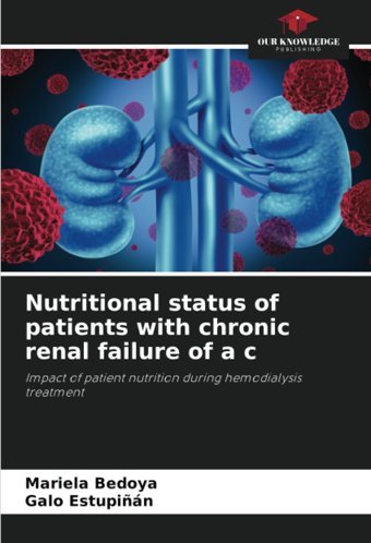 Nutritional Status Of Patients With Chronic Renal Failure Of A C: Impact Of Patient Nutrition During Hemodialysis Treatment Bedoya, Mariela Our Knowledge Publishing
