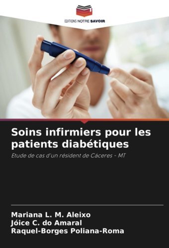 Soins İnfirmiers Pour Les Patients Diabtiques: Etude De Cas D'Un Rsident De Cceres Mt L. M. Aleixo, Mariana Editions Notre Savoir