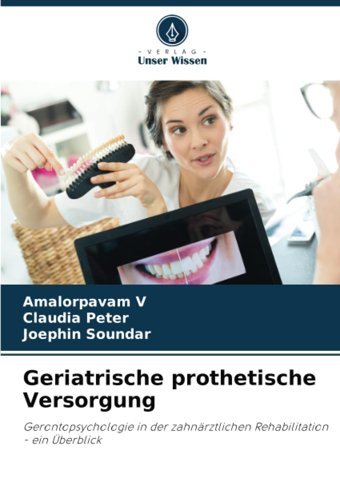 Geriatrische Prothetische Versorgung: Gerontopsychologie İn Der Zahnrztlichen Rehabilitation Ein Überblick V, Amalorpavam Verlag Unser Wissen