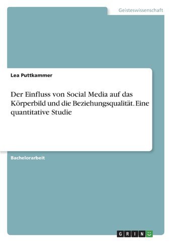 Der Einfluss Von Social Media Auf Das Körperbild Und Die Beziehungsqualitt. Eine Quantitative Studie (German Edition) Puttkammer, Lea Grın Verlag