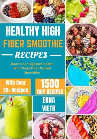 Healthy Hıgh-Fıber Smoothıe Recıpes: Boost Your Digestive Health With These Fiber-Packed Smoothies Vıeth, Erna Independently Publıshed