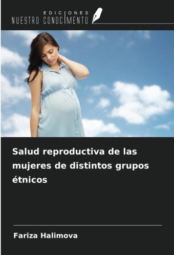 Salud Reproductiva De Las Mujeres De Distintos Grupos Tnicos Halimova, Fariza Ediciones Nuestro Conocimiento