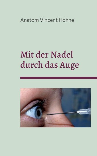 Mit Der Nadel Durch Das Auge: Vom Auge Bis Zum Hinterkopf Vincent Hohne, Anatom Bod Books On Demand