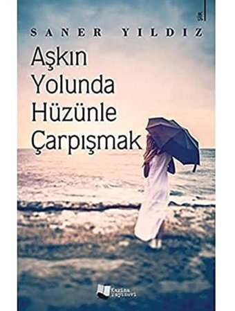 Aşkın Yolunda Hüzünle Çarpışmak Saner Yıldız Karina Yayınevi