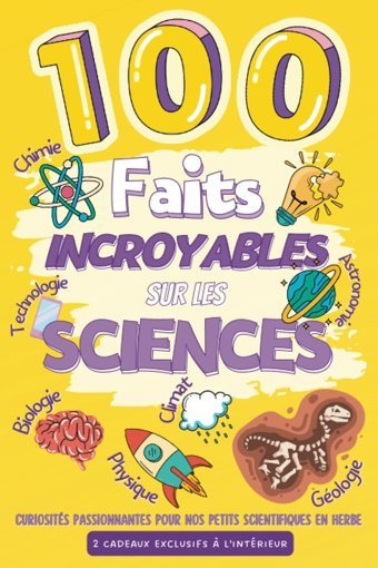 100 Faits Incroyables Sur Les Sciences : Curiosits Passionnantes Pour Nos Petits Scientifiques En Herbe (French Edition) Tau, Estelle Independently Publıshed