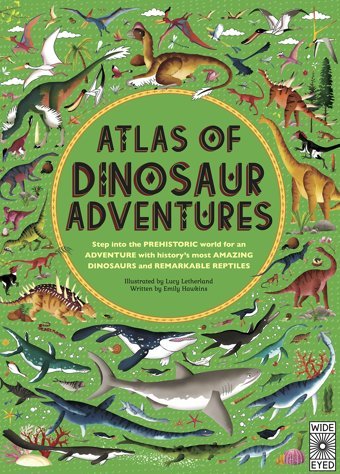 Atlas Of Dinosaur Adventures: Step Into A Prehistoric World Hawkins, Emily Bloomsbury