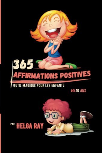 365 Affırmatıons Posıtıves - Outil Magique Pour Les Enfants: Ds 10 Ans: Affirmations, Anecdotes, Activits, Jeux, Histoires, Tests, Rcompense Pour La Confıance En Soı Ray, Helga Independently Publıshed