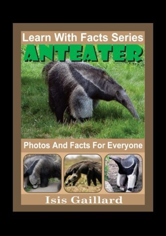 Anteater Photos And Facts For Everyone: Animals İn Nature (Learn With Facts Series) Gaillard, Isis Learn Wıth Facts