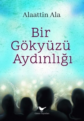 Bir Gökyüzü Aydınlığı Alaattin Ala Günce Yayınları