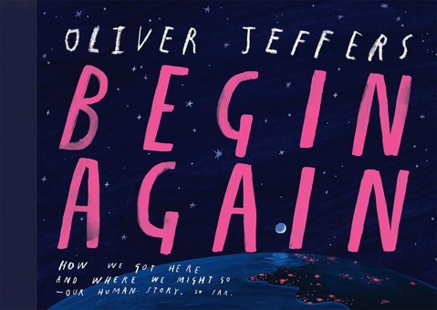 Begin Again: The Breathtaking New İllustrated Picture Book From The Creator Of The İnternational Bestseller Here We Are Perfect For Adults And Children Alike Oliver Jeffers Harper Collıns